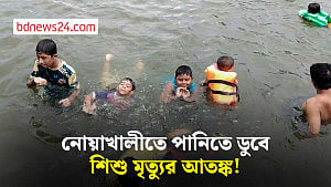 নোয়াখালীতে ৬ মাসে পানিতে ডুবে ৬৫ শিশুর মৃত্যু, বর্ষা এলেই বাড়ে আতঙ্ক!