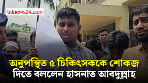 হাসপাতালে অনুপস্থিত ৫ চিকিৎসককে শোকজ দিতে বললেন হাসনাত