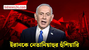 ইরান ফের আক্রমণ করলে কঠোর জবাব দেব: নেতানিয়াহু